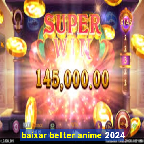 baixar better anime 2024